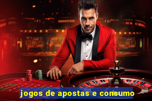 jogos de apostas e consumo